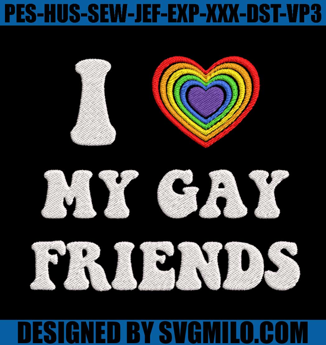 I Love My Gay Friends Embroidery Design, Lgbt Embroidery File