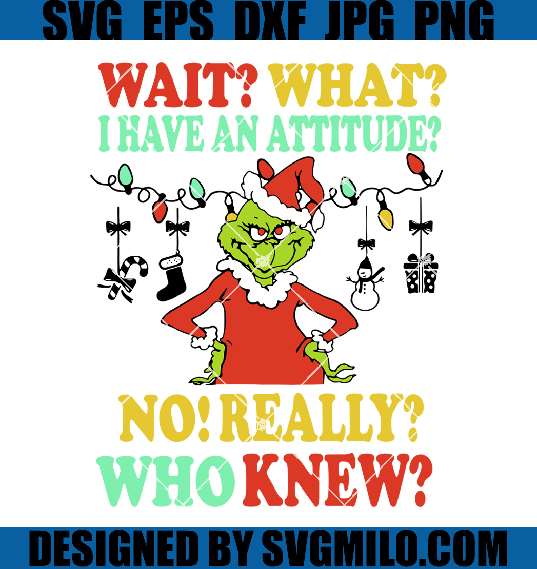 Wait What I Have An Attitude Grinch Svg, Christmas Svg