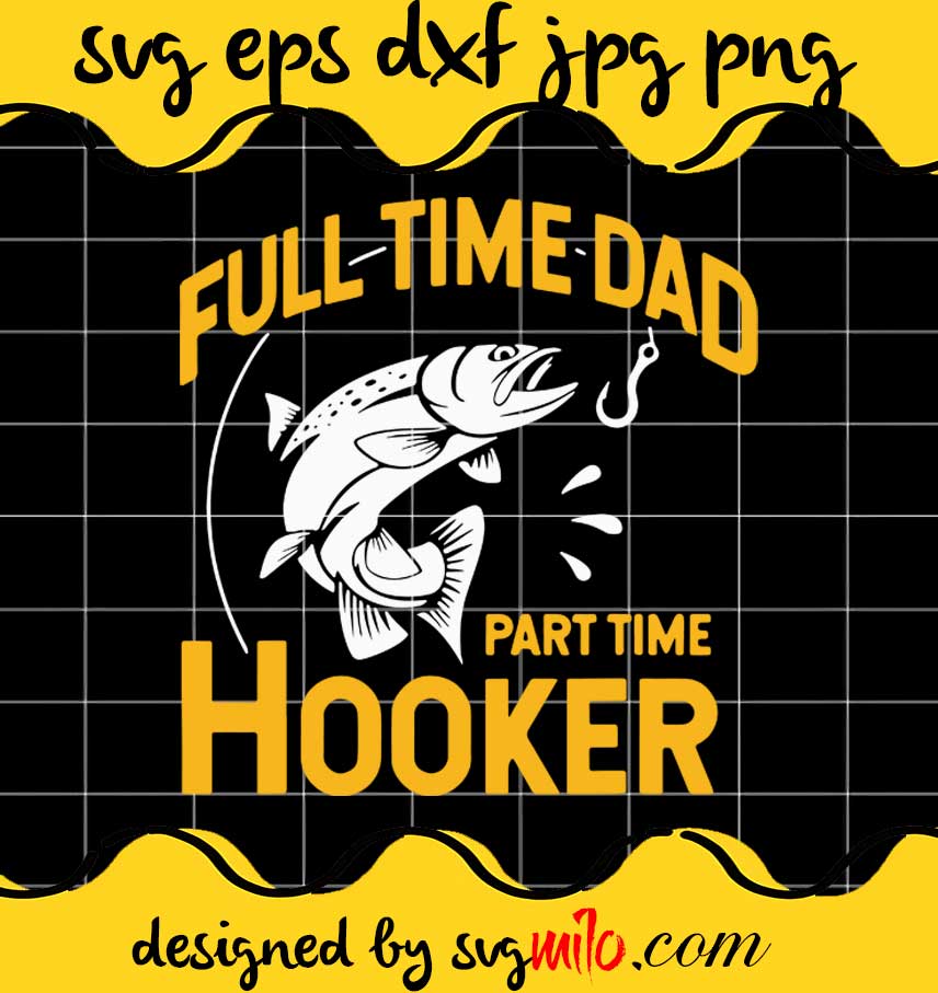Fishing Full Time Dad Part Time Hooker cut file for cricut silhouette