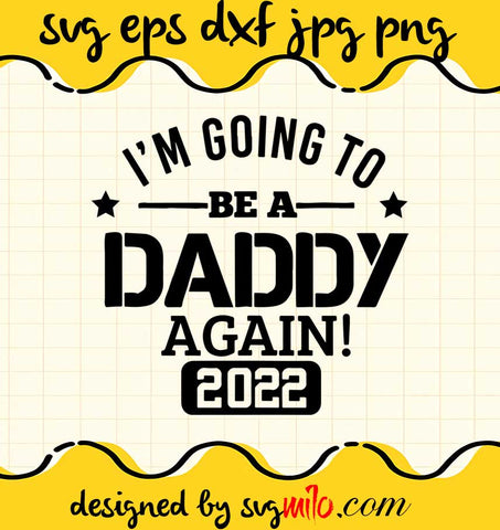I’m Going To Be A Daddy Again 2022 Dad Fathers Day cut file for cricut silhouette machine make craft handmade - SVGMILO