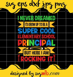 I Never Dreamed I'd Grow Up To Be A Super Cool Elementary School Principal But Here I Am I Rocking It File SVG Cricut cut file, Silhouette cutting file,Premium quality SVG - SVGMILO