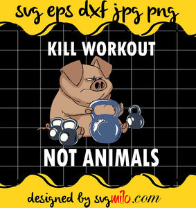 Pig Gym Kill Workouts Not Animals cut file for cricut silhouette machine make craft handmade - SVGMILO