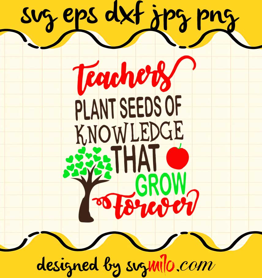 teachers plant seeds of knowledge Teachers Plant Seeds Of Knowledge That Grow Torerer cut file for cricut silhouette machine make craft handmade