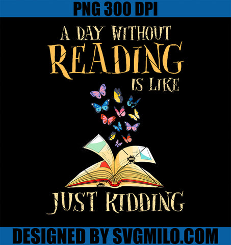 A Day Without Reading Is Like Just Kidding I Have No Idea PNG