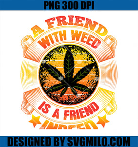 A Friend with Weed is a Friend Indeed PNG