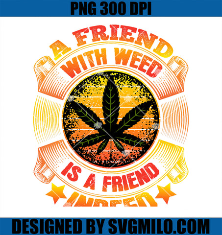 A Friend with Weed is a Friend Indeed PNG