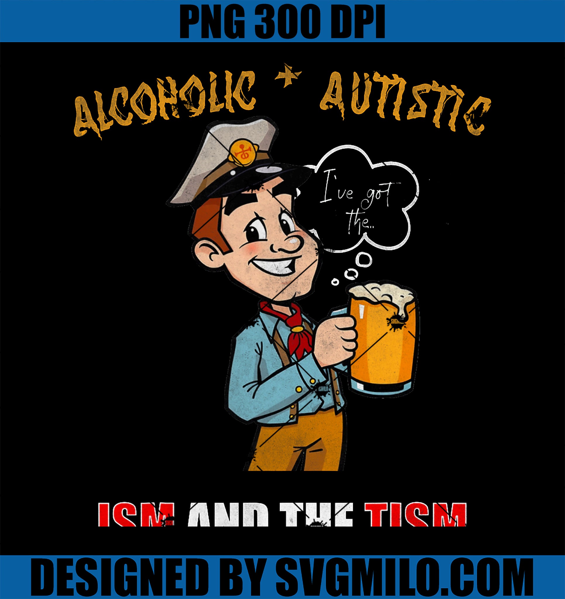 Alcoholic and Autistic I_ve Got The Ism And The Tism PNG