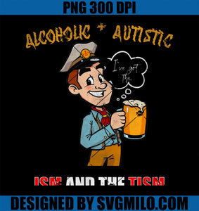 Alcoholic and Autistic I_ve Got The Ism And The Tism PNG