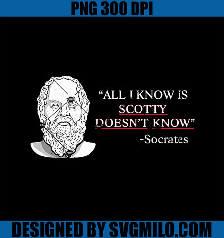 All I Know Is Scotty Doesn’t Know Socrates PNG