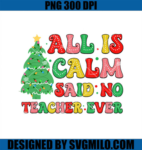 All Is Calm Said No Teacher Ever PNG, Cute Christmas Tree Teacher PNG