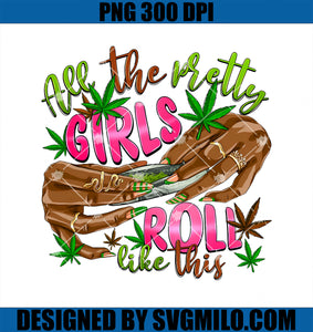 All The Pretty Girls Roll Like This Weed PNG, Funny Saying Quote PNG