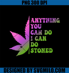 Anything You Can Do I Can Do Stoned PNG, Funny Weed PNG