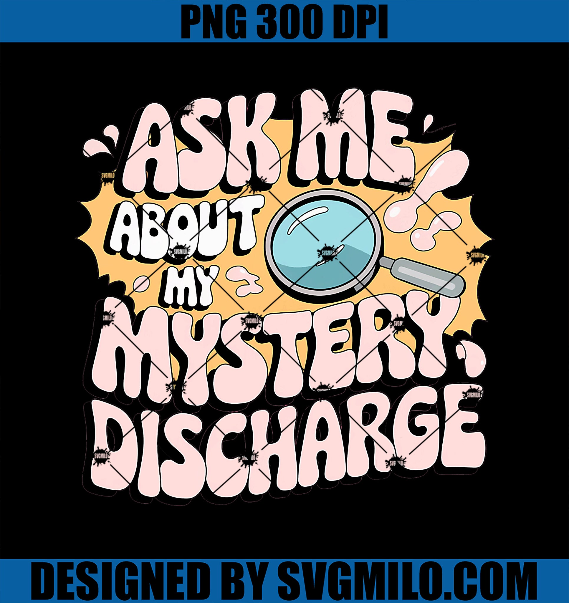 Ask Me About My  Mystery Discharge PNG