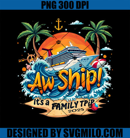 Aw Ship! It’s A Family Trip 2025 Family Trip Matching Cruise PNG