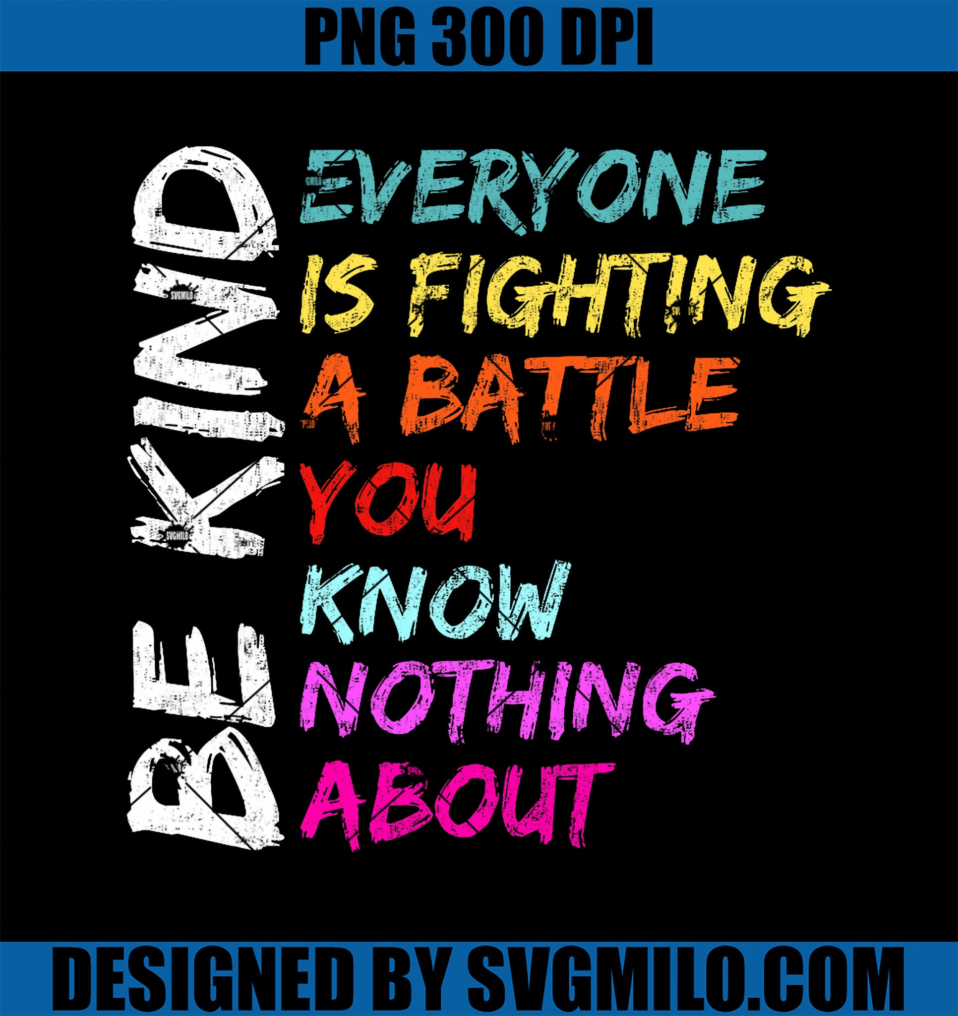 Be Kind Everyone Is Fighting A Battle You Know Nothing About PNG