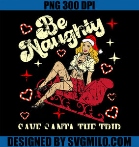 Be NAUGHTY, Save Santa the Trip PNG, Funny Sleigh Sexy Christmas PNG