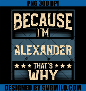 Because I_m Alexander That_s Why Man PNG