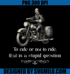 Biker To Ride Or Not To Ride That Is A Stupid Question PNG