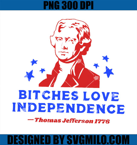 Bitches Love Independence PNG, Funny Founding Fathers 4th of July PNG