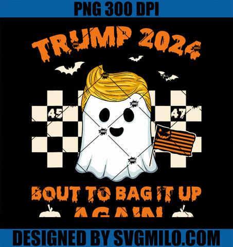 Bout To Bag It Up Again 2024 PNG, Trump Ghost Halloween Campaign PNG