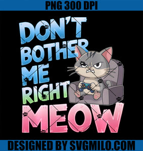 Don_t Bother Me Right Meow - Funny Video Gamer & Cat PNG