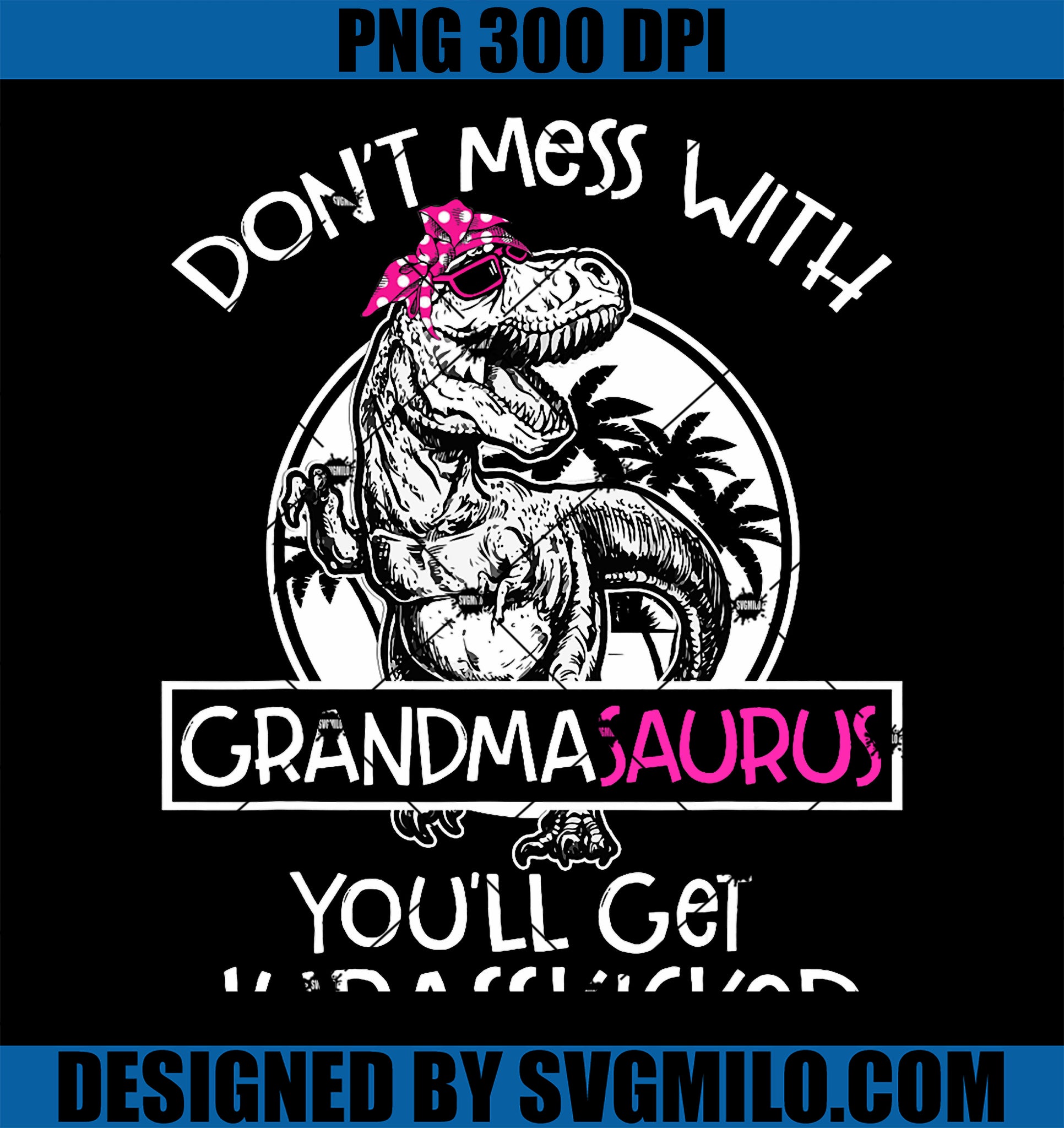 Dont Mess With Grandmasaurus Youll Get Jurasskicked Grandma PNG