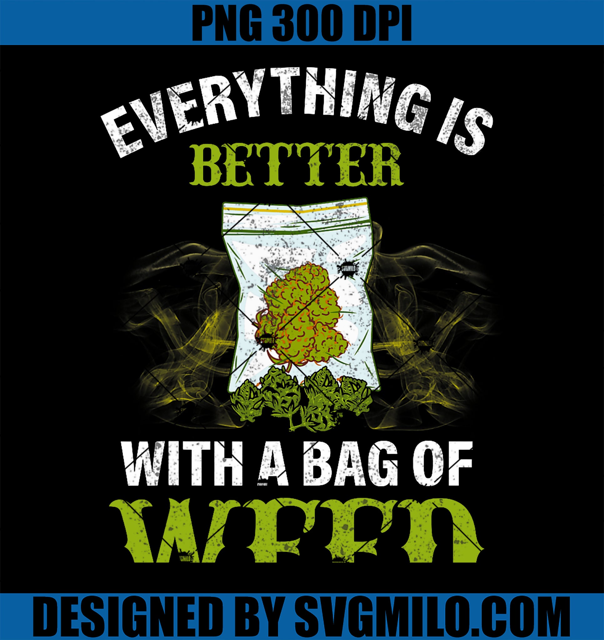 Everything Is Better With A Bag Of Weed Marijuana PNG