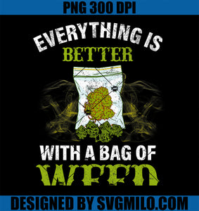 Everything Is Better With A Bag Of Weed Marijuana PNG