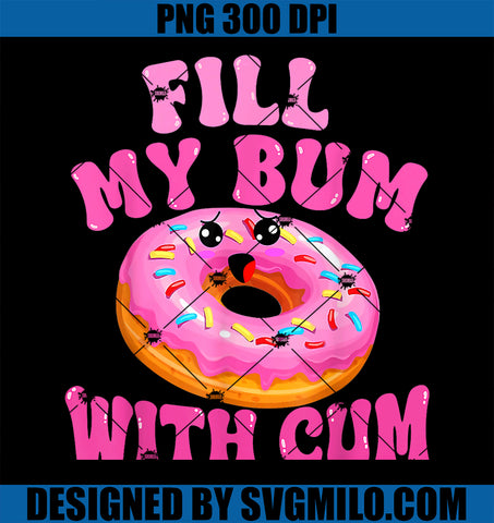 Fill My Bum With Cum Funny Donut Embarrassing Adult Humor PNG