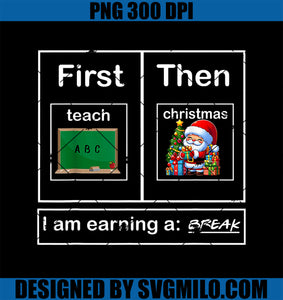 First Teach Then Christmas PNG, I_m Earning A Break Teacher Xmas PNG