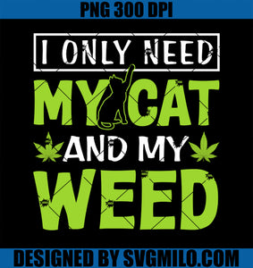 Fun 420 Cannabis Marijuana PNG, I Only Need My Cat And My Weed PNG