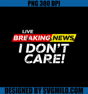 Funny Breaking News PNG, I Don_t Care Humor Sarcastic Hilarious PNG