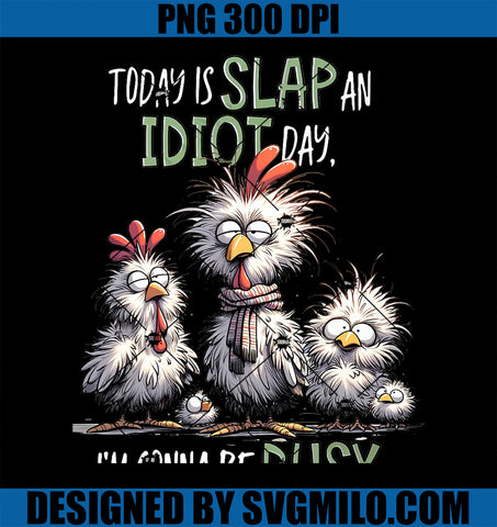 Funny Chicken Today Is Slap An Idiot Day I’m Gonna Be Busy PNG