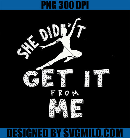 Funny Dance Mom She Didn't PNG, Get It From Me For Dance Lovers PNG