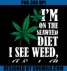 Funny I_m On The Seaweed Diet I See Weed I Smoke It PNG