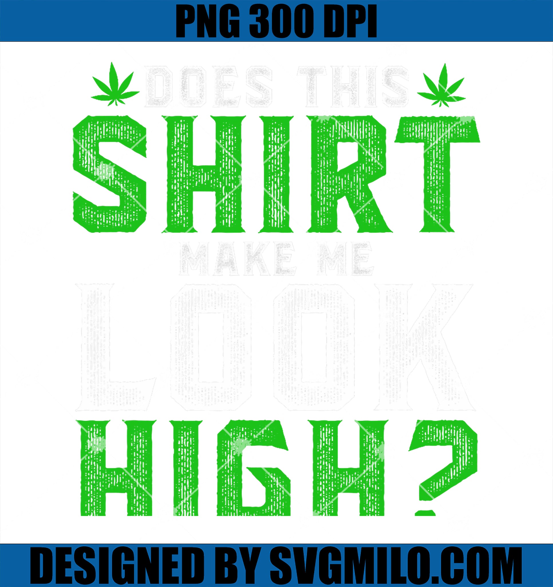 Funny Marijuana Weed 420 Does This Shirt Make Me Look High PNG