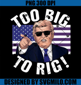 Funny Trump Funny Too Big To Rig 2024 PNG