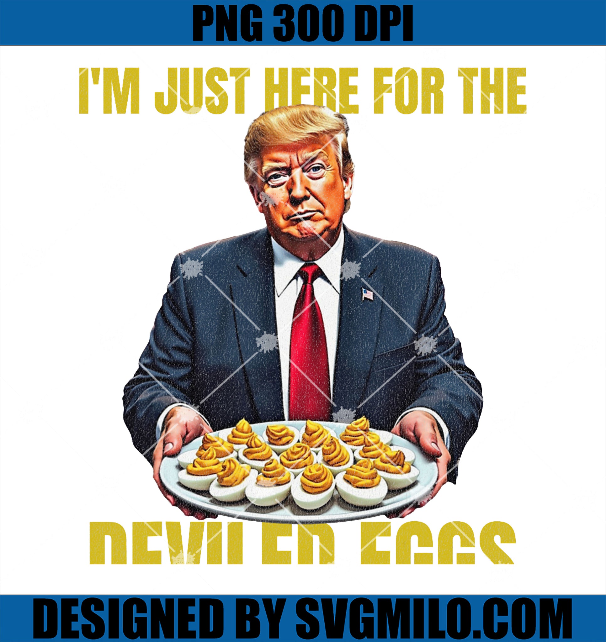 Funny Trump Thanksgiving PNG, I_m Just Here for the Deviled Eggs PNG