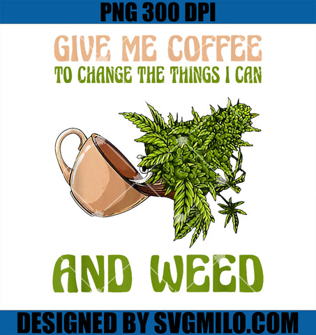 Give Me Coffee To Change The Things I Can And Weed To Accept PNG