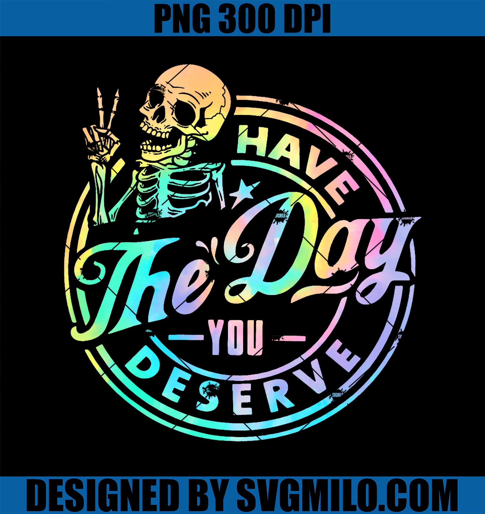Have The Day You Deserve PNG, Skeleton Tie Dye Motivational Quote PNG