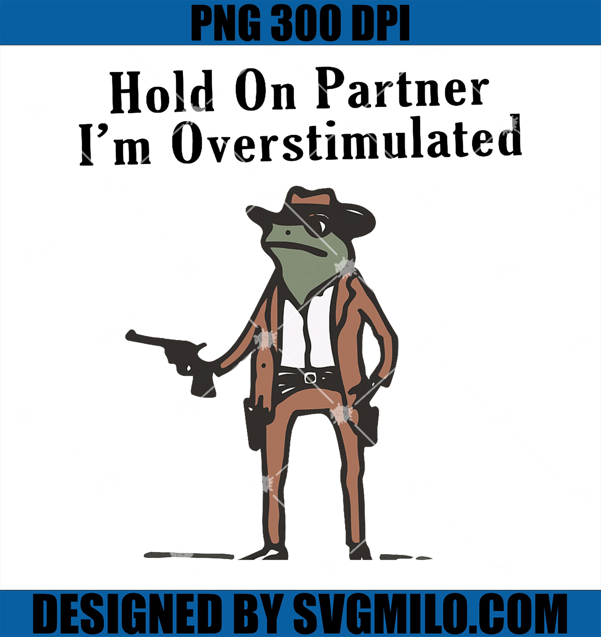 Hold On Partner Im Overstimulated PNG Cowboy Frog SVG Funny Meme SVG