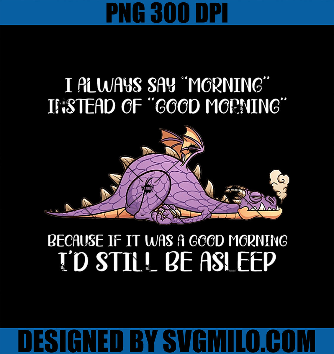 IAlwaysSayMorningInsteadOfGoodMorningDragonLoverPNGcopy_1200x1200.jpg?v ...