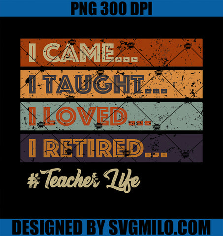 I Came I Taught I Loved I Retired Teacher Life Retirement PNG