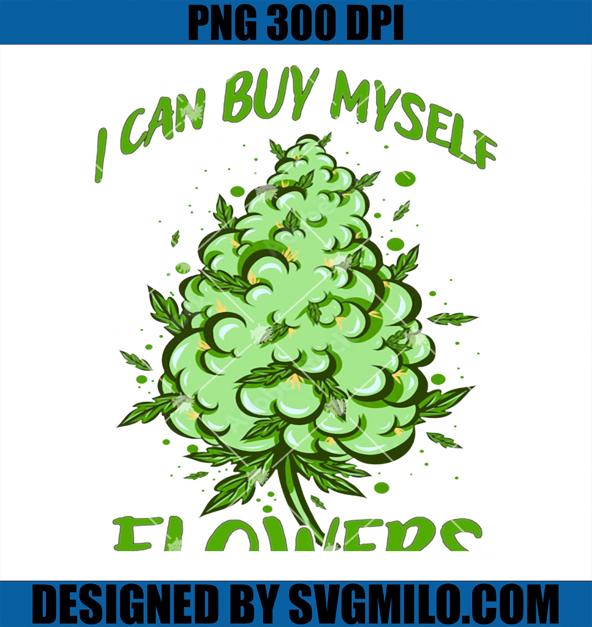 I Can Buy Myself Flowers Weed PNG, Funny 420 Day Cannabis PNG