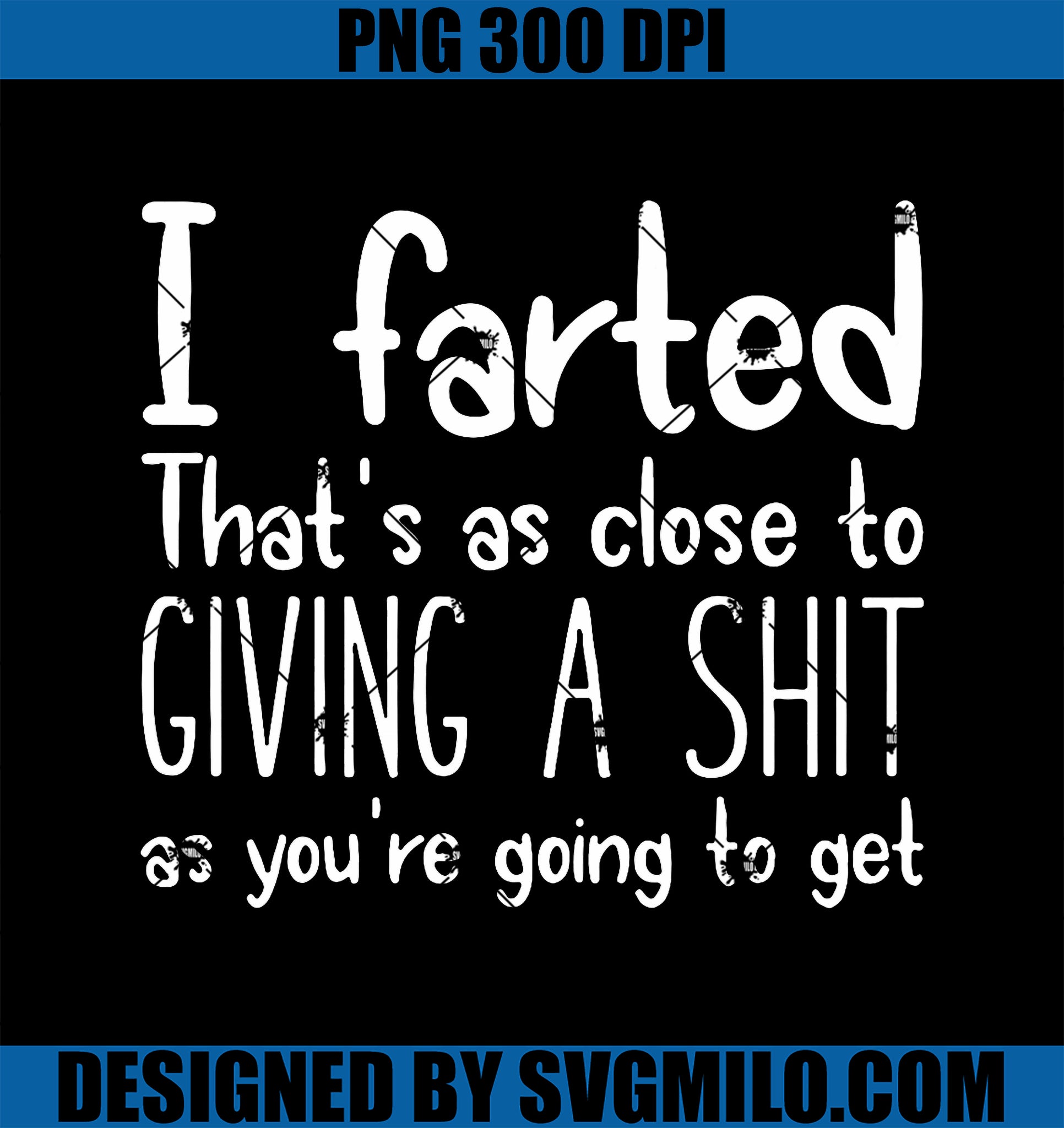 I Farted That's As Close To Giving A Shit PNG, As You're Going To PNG