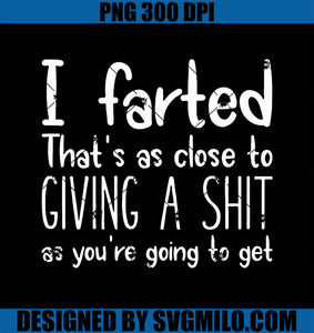 I Farted That's As Close To Giving A Shit PNG, As You're Going To PNG