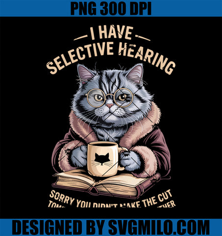 I Have Selective Hearing PNG, Sarcasm Cat Lover PNG