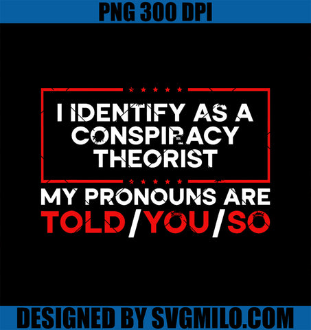 I Identify As A Conspiracy Theorist Pronouns Are Told You So PNG