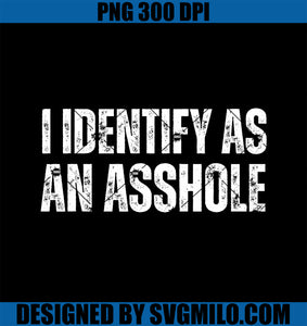 I Identify As An Asshole PNG, Funny Sarcastic Gift For Assholes PNG