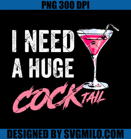 I Need a Huge COCKtail Funny Adult Humor Drinking PNG
